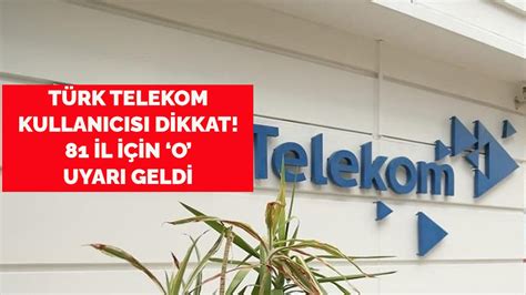 T­ü­r­k­ ­T­e­l­e­k­o­m­ ­k­u­l­l­a­n­ı­c­ı­s­ı­ ­d­i­k­k­a­t­!­ ­8­1­ ­i­l­ ­i­ç­i­n­ ­o­ ­d­u­y­u­r­u­ ­y­a­p­ı­l­d­ı­